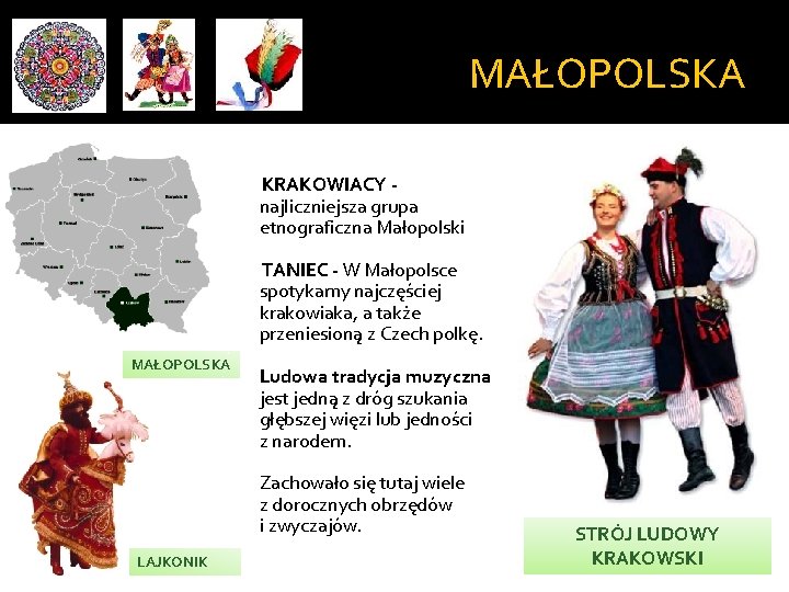 MAŁOPOLSKA KRAKOWIACY najliczniejsza grupa etnograficzna Małopolski TANIEC - W Małopolsce spotykamy najczęściej krakowiaka, a MAŁOPOLSKA KRAKOWIACY najliczniejsza grupa etnograficzna Małopolski TANIEC - W Małopolsce spotykamy najczęściej krakowiaka, a