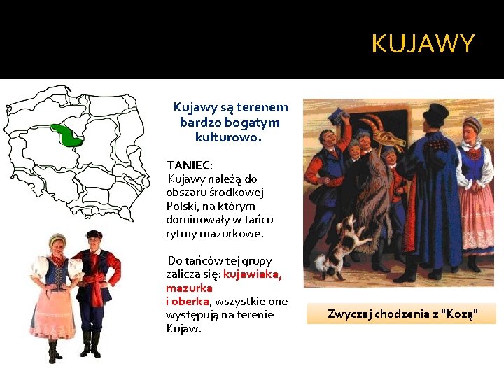 KUJAWY Kujawy są terenem bardzo bogatym kulturowo. TANIEC: Kujawy należą do obszaru środkowej Polski, KUJAWY Kujawy są terenem bardzo bogatym kulturowo. TANIEC: Kujawy należą do obszaru środkowej Polski,