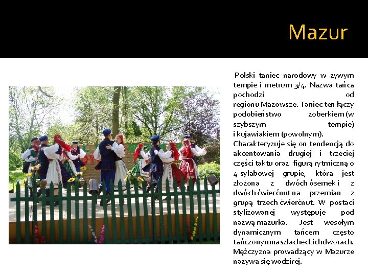 Mazur Polski taniec narodowy w żywym tempie i metrum 3/4. Nazwa tańca pochodzi od Mazur Polski taniec narodowy w żywym tempie i metrum 3/4. Nazwa tańca pochodzi od