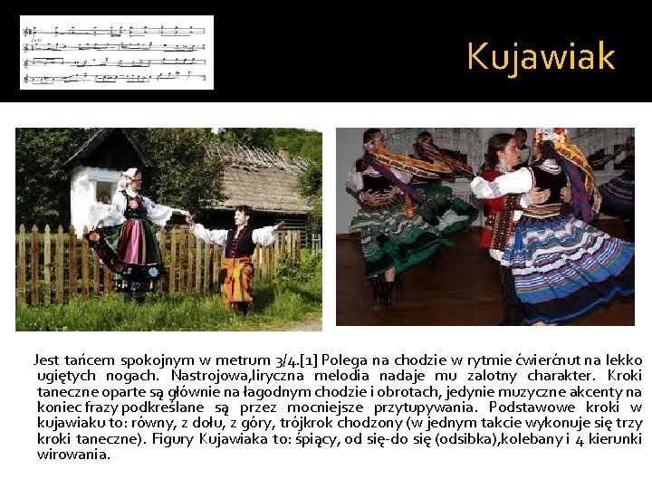 Kujawiak Jest tańcem spokojnym w metrum 3/4. [1] Polega na chodzie w rytmie ćwierćnut