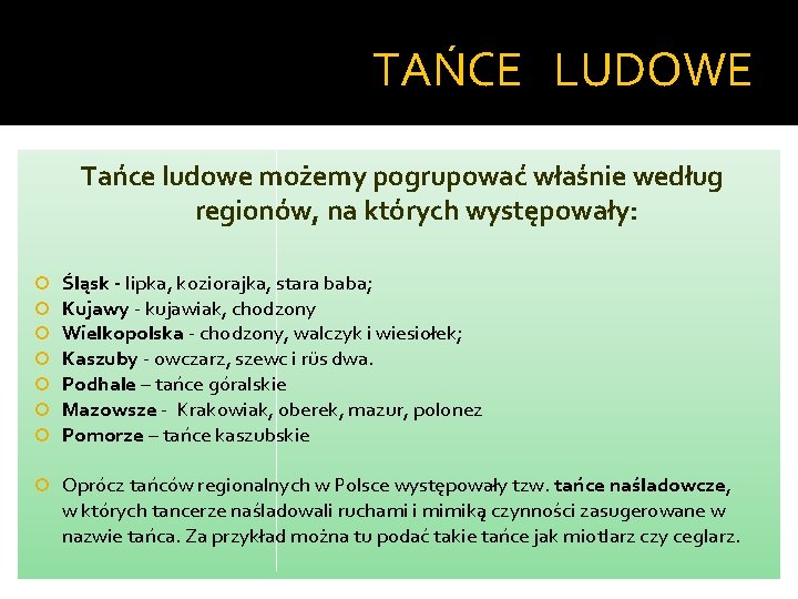 TAŃCE LUDOWE Tańce ludowe możemy pogrupować właśnie według regionów, na których występowały: Śląsk - TAŃCE LUDOWE Tańce ludowe możemy pogrupować właśnie według regionów, na których występowały: Śląsk -