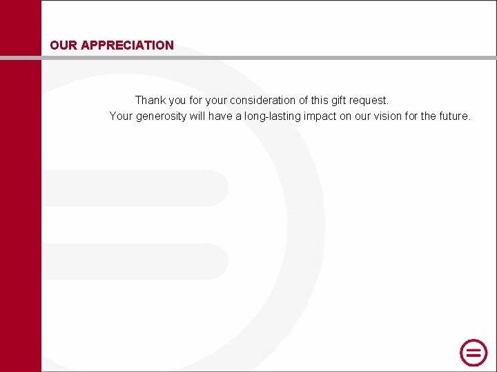 OUR APPRECIATION Thank you for your consideration of this gift request. Your generosity will