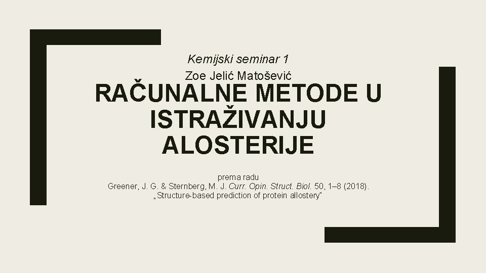 Kemijski seminar 1 Zoe Jelić Matošević RAČUNALNE METODE U ISTRAŽIVANJU ALOSTERIJE prema radu Greener,