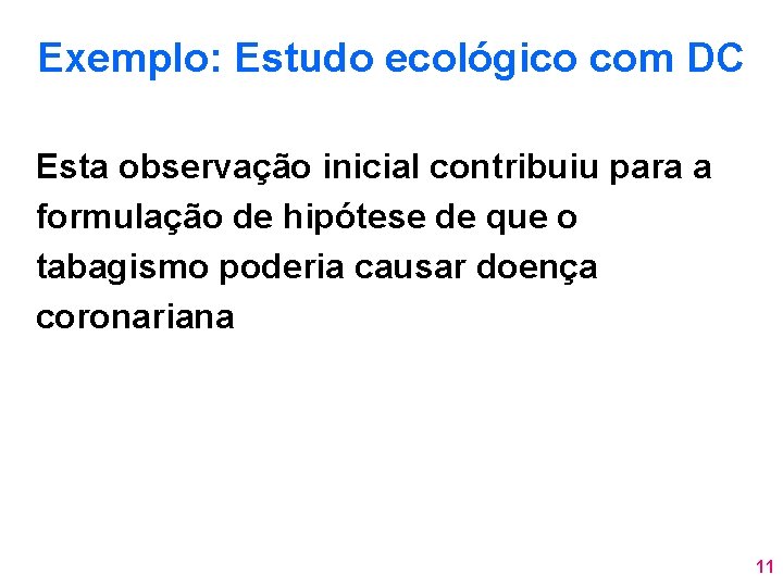Exemplo: Estudo ecológico com DC Esta observação inicial contribuiu para a formulação de hipótese Exemplo: Estudo ecológico com DC Esta observação inicial contribuiu para a formulação de hipótese