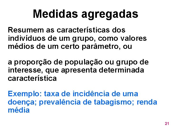 Medidas agregadas Resumem as características dos indivíduos de um grupo, como valores médios de Medidas agregadas Resumem as características dos indivíduos de um grupo, como valores médios de