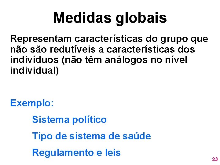 Medidas globais Representam características do grupo que não são redutíveis a características dos indivíduos