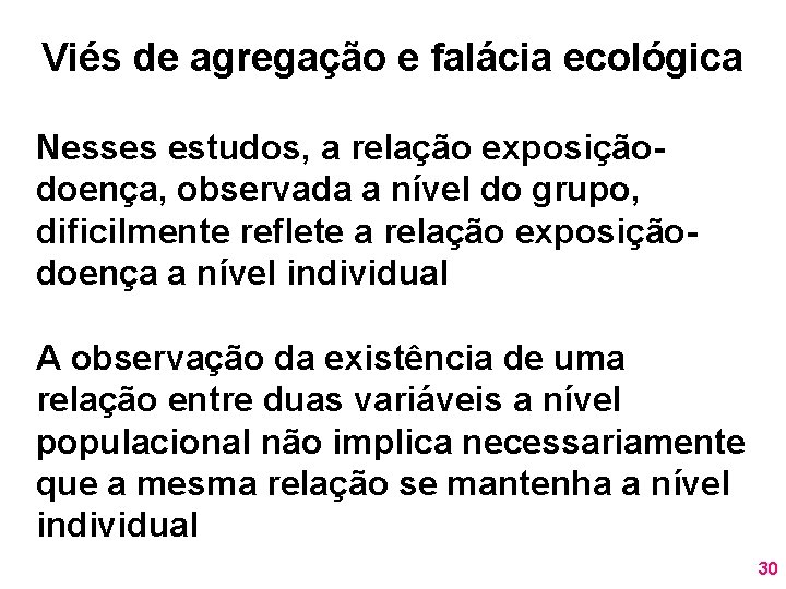 Viés de agregação e falácia ecológica Nesses estudos, a relação exposiçãodoença, observada a nível