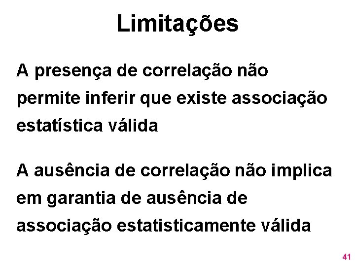 Limitações A presença de correlação não permite inferir que existe associação estatística válida A