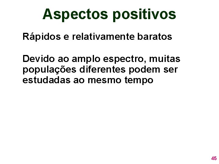 Aspectos positivos Rápidos e relativamente baratos Devido ao amplo espectro, muitas populações diferentes podem Aspectos positivos Rápidos e relativamente baratos Devido ao amplo espectro, muitas populações diferentes podem