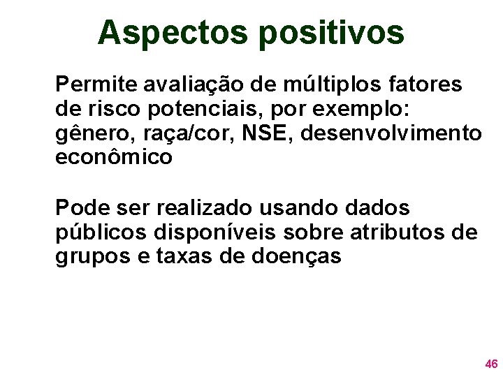 Aspectos positivos Permite avaliação de múltiplos fatores de risco potenciais, por exemplo: gênero, raça/cor, Aspectos positivos Permite avaliação de múltiplos fatores de risco potenciais, por exemplo: gênero, raça/cor,