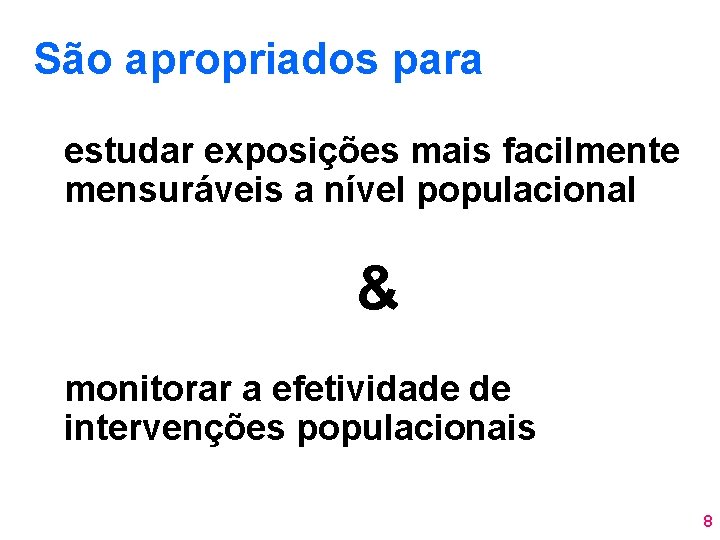 São apropriados para estudar exposições mais facilmente mensuráveis a nível populacional & monitorar a