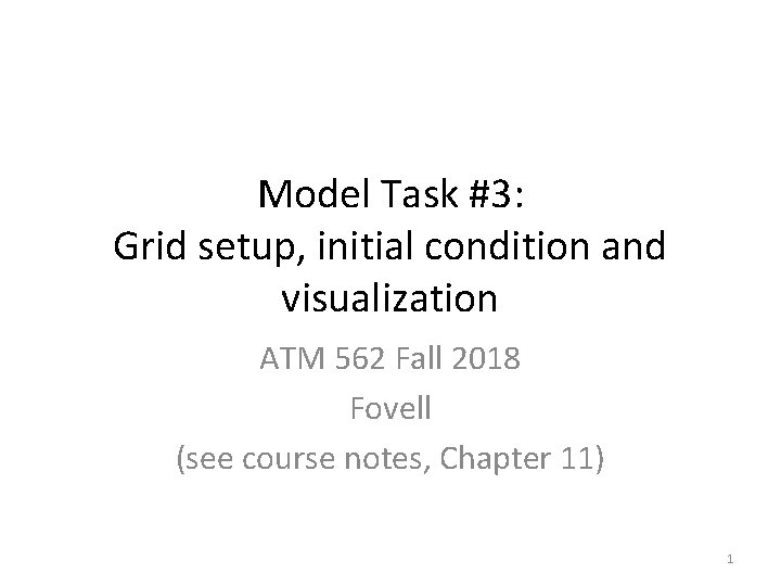 Model Task #3: Grid setup, initial condition and visualization ATM 562 Fall 2018 Fovell Model Task #3: Grid setup, initial condition and visualization ATM 562 Fall 2018 Fovell
