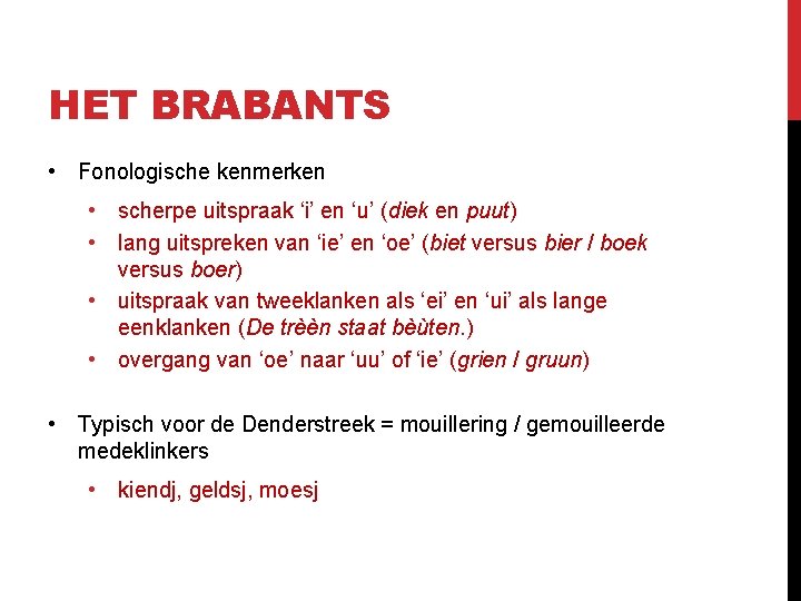HET BRABANTS • Fonologische kenmerken • scherpe uitspraak ‘i’ en ‘u’ (diek en puut) HET BRABANTS • Fonologische kenmerken • scherpe uitspraak ‘i’ en ‘u’ (diek en puut)