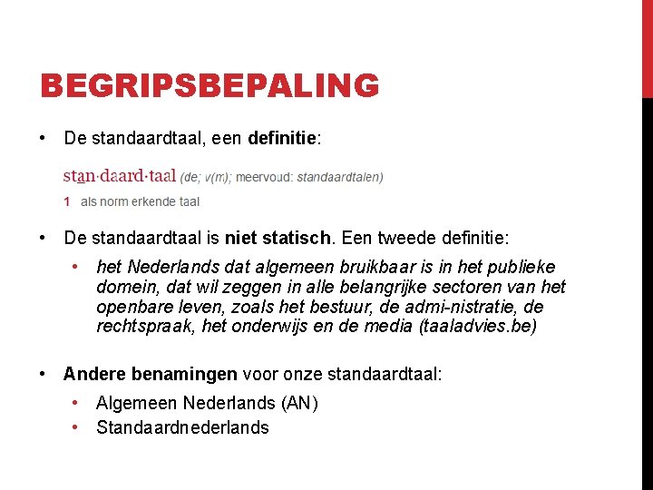BEGRIPSBEPALING • De standaardtaal, een definitie: • De standaardtaal is niet statisch. Een tweede BEGRIPSBEPALING • De standaardtaal, een definitie: • De standaardtaal is niet statisch. Een tweede