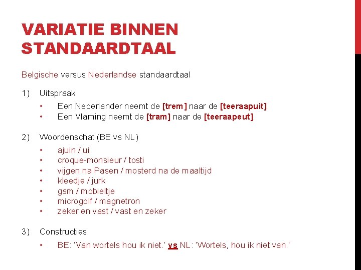 VARIATIE BINNEN STANDAARDTAAL Belgische versus Nederlandse standaardtaal 1) Uitspraak • • 2) Woordenschat (BE VARIATIE BINNEN STANDAARDTAAL Belgische versus Nederlandse standaardtaal 1) Uitspraak • • 2) Woordenschat (BE