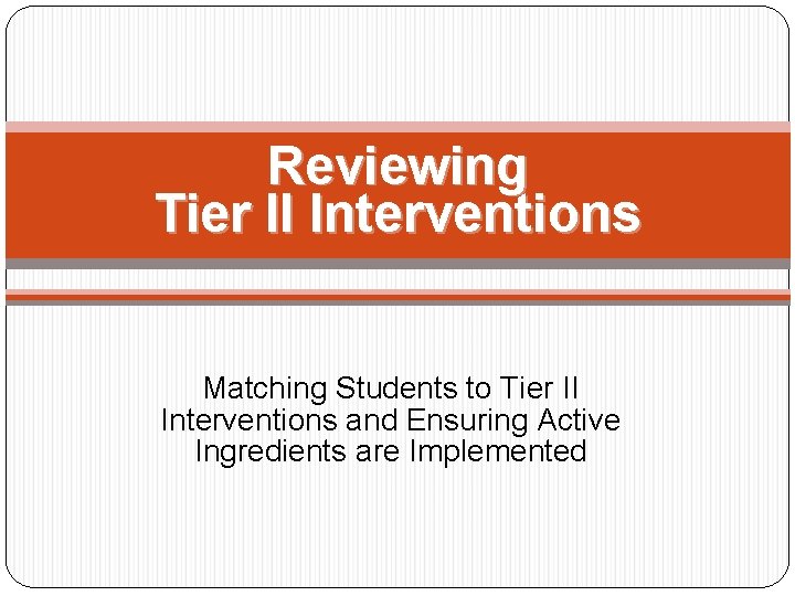 Reviewing Tier II Interventions Matching Students to Tier II Interventions and Ensuring Active Ingredients