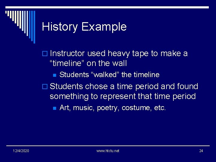 History Example o Instructor used heavy tape to make a “timeline” on the wall