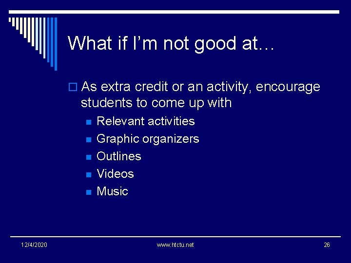 What if I’m not good at… o As extra credit or an activity, encourage