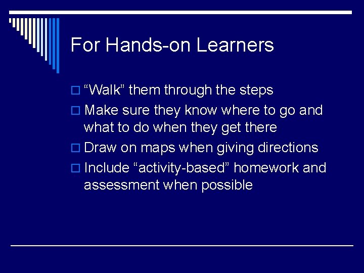 For Hands-on Learners o “Walk” them through the steps o Make sure they know