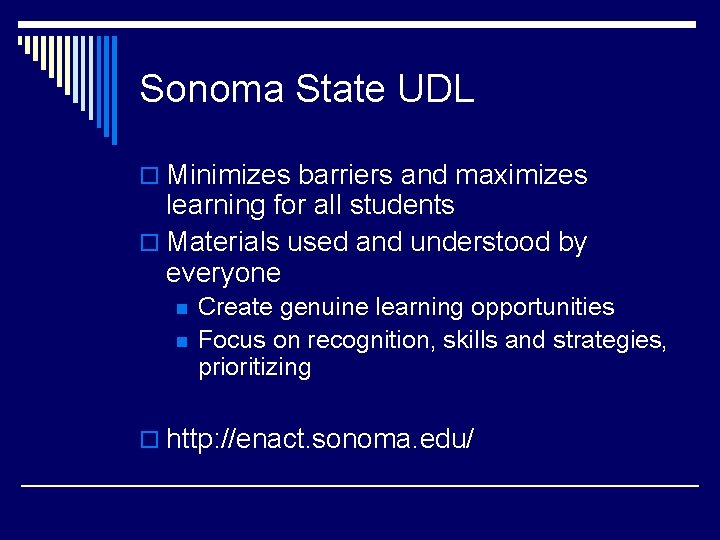 Sonoma State UDL o Minimizes barriers and maximizes learning for all students o Materials