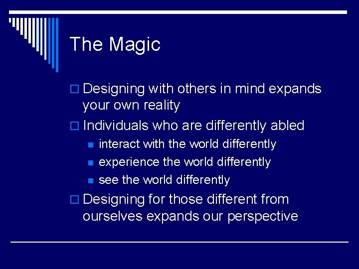 The Magic o Designing with others in mind expands your own reality o Individuals