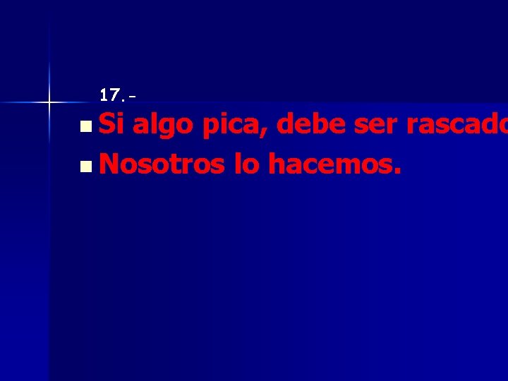 17. - n Si algo pica, debe ser rascado n Nosotros lo hacemos. 