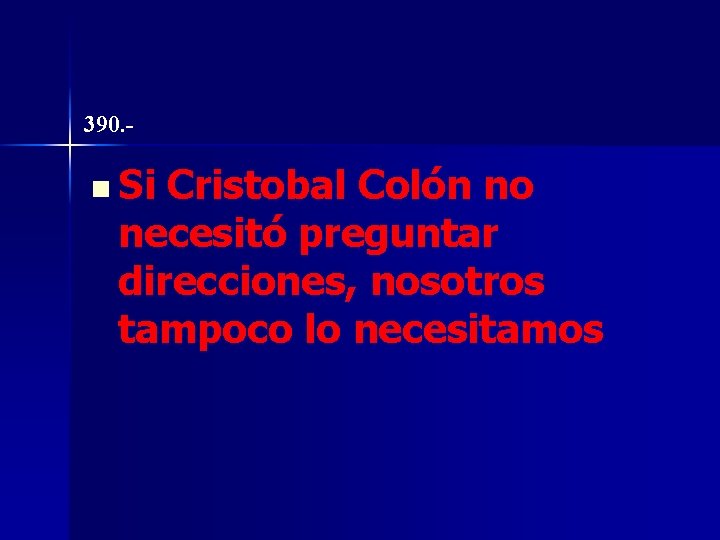 390. - n Si Cristobal Colón no necesitó preguntar direcciones, nosotros tampoco lo necesitamos