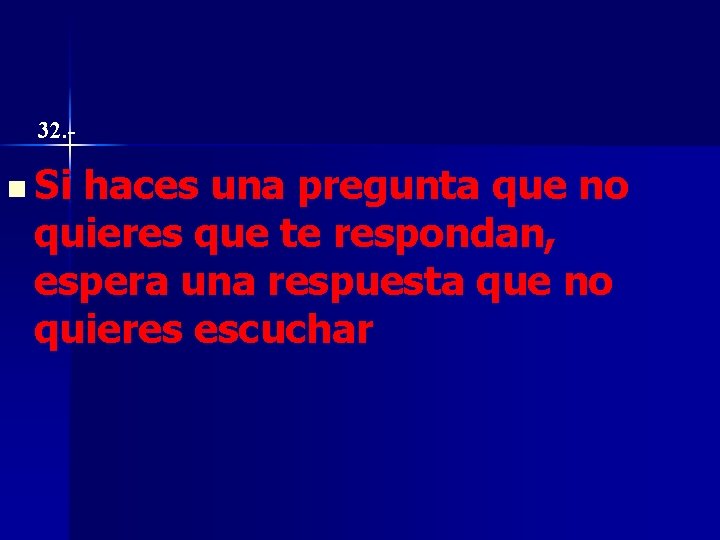 32. - n Si haces una pregunta que no quieres que te respondan, espera