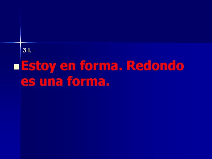 34. - n Estoy en forma. Redondo es una forma. 