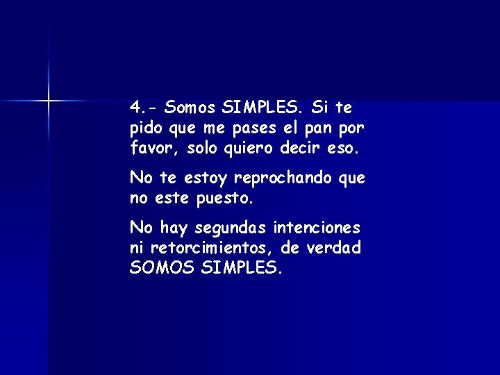 4. - Somos SIMPLES. Si te pido que me pases el pan por favor,