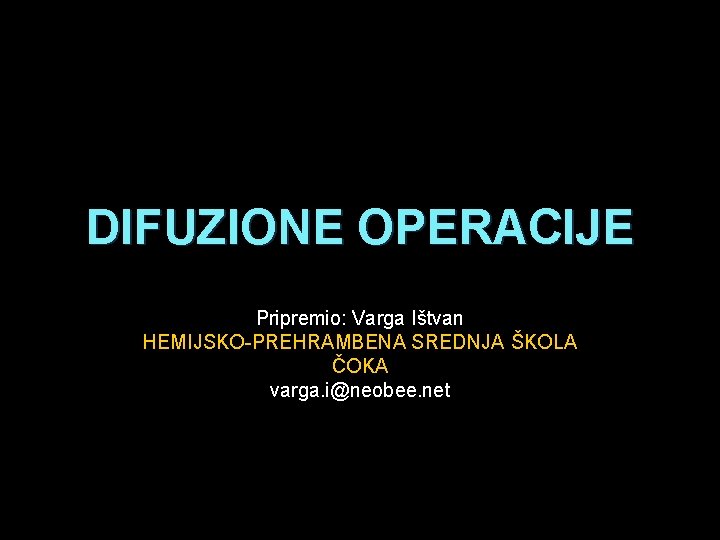 DIFUZIONE OPERACIJE Pripremio: Varga Ištvan HEMIJSKO-PREHRAMBENA SREDNJA ŠKOLA ČOKA varga. i@neobee. net 