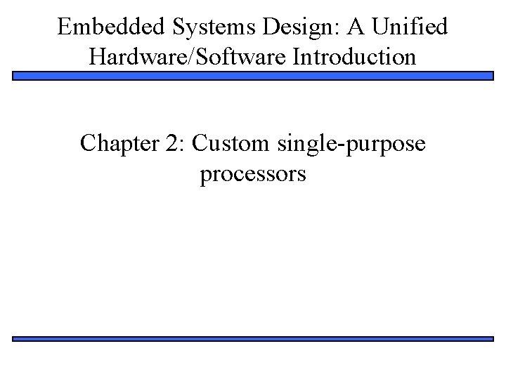 Embedded Systems Design: A Unified Hardware/Software Introduction Chapter 2: Custom single-purpose processors 1 