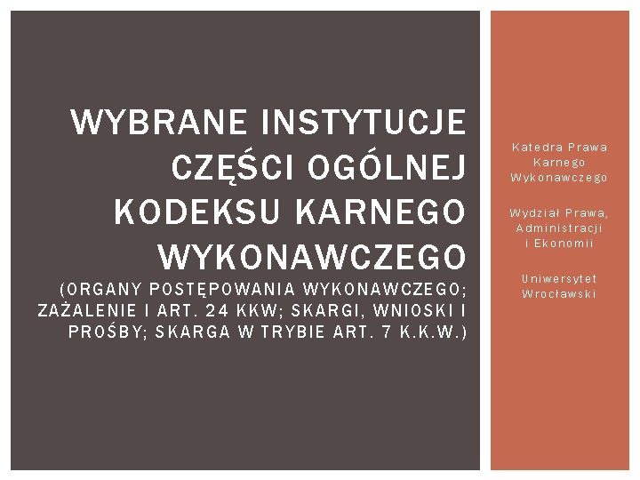 WYBRANE INSTYTUCJE CZĘŚCI OGÓLNEJ KODEKSU KARNEGO WYKONAWCZEGO (ORGANY POSTĘPOWANIA WYKONAWCZEGO; ZAŻALENI E I ART.