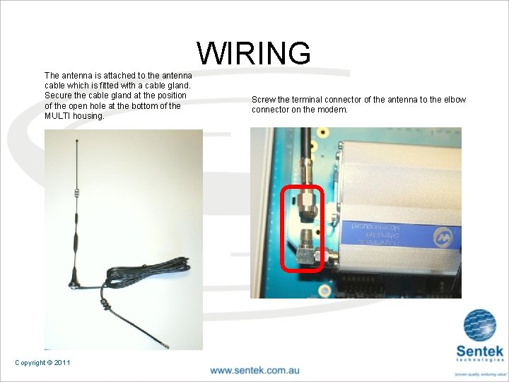 The antenna is attached to the antenna cable which is fitted with a cable