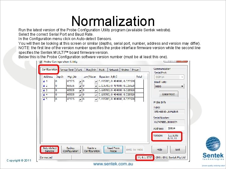 Normalization Run the latest version of the Probe Configuration Utility program (available Sentek website).