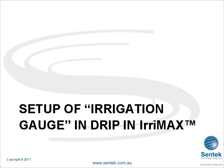 SETUP OF “IRRIGATION GAUGE” IN DRIP IN Irri. MAX™ Copyright © 2011 