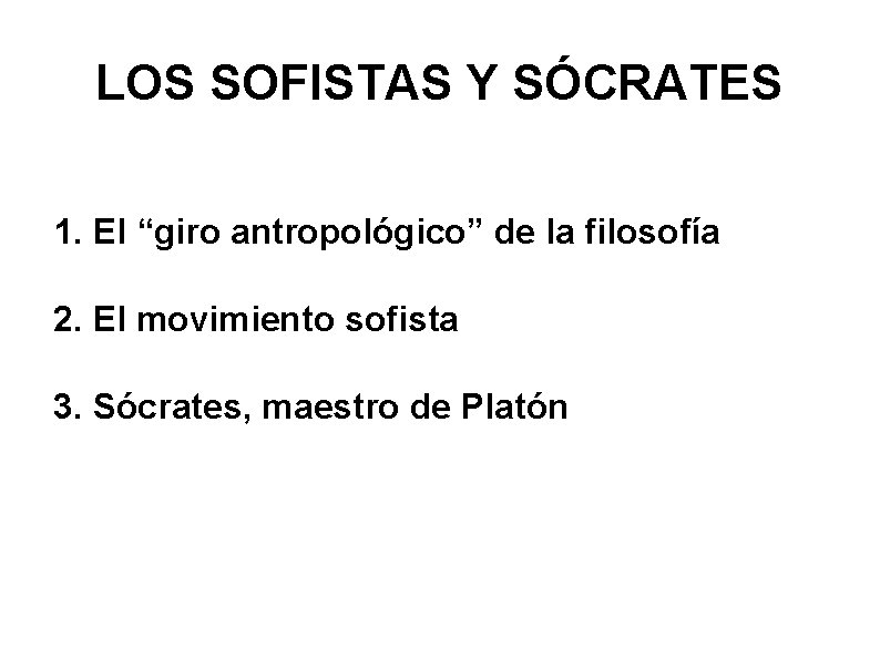 LOS SOFISTAS Y SÓCRATES 1. El “giro antropológico” de la filosofía 2. El movimiento