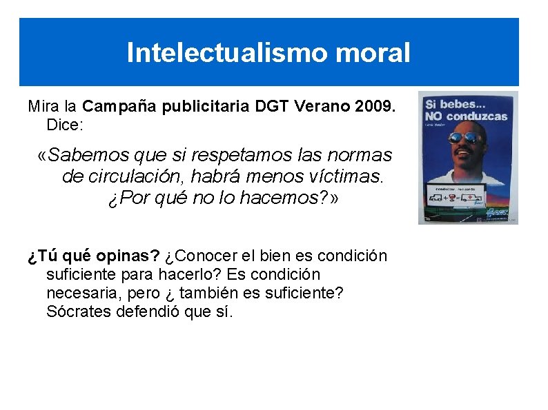 Intelectualismo moral Mira la Campaña publicitaria DGT Verano 2009. Dice: «Sabemos que si respetamos