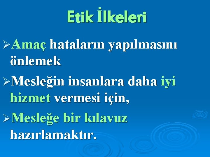 Etik İlkeleri ØAmaç hataların yapılmasını önlemek ØMesleğin insanlara daha iyi hizmet vermesi için, ØMesleğe