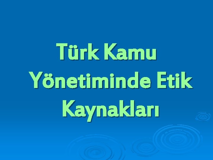 Türk Kamu Yönetiminde Etik Kaynakları 