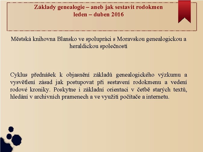 Základy genealogie – aneb jak sestavit rodokmen leden – duben 2016 Městská knihovna Blansko