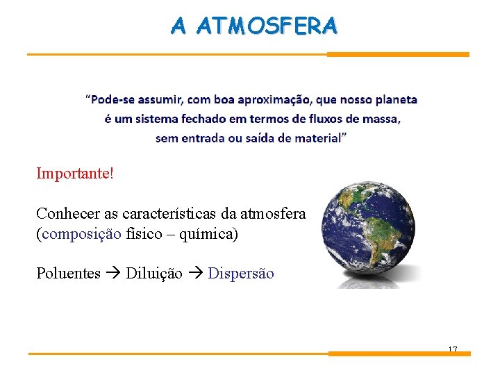 A ATMOSFERA Importante! Conhecer as características da atmosfera (composição físico – química) Poluentes Diluição A ATMOSFERA Importante! Conhecer as características da atmosfera (composição físico – química) Poluentes Diluição