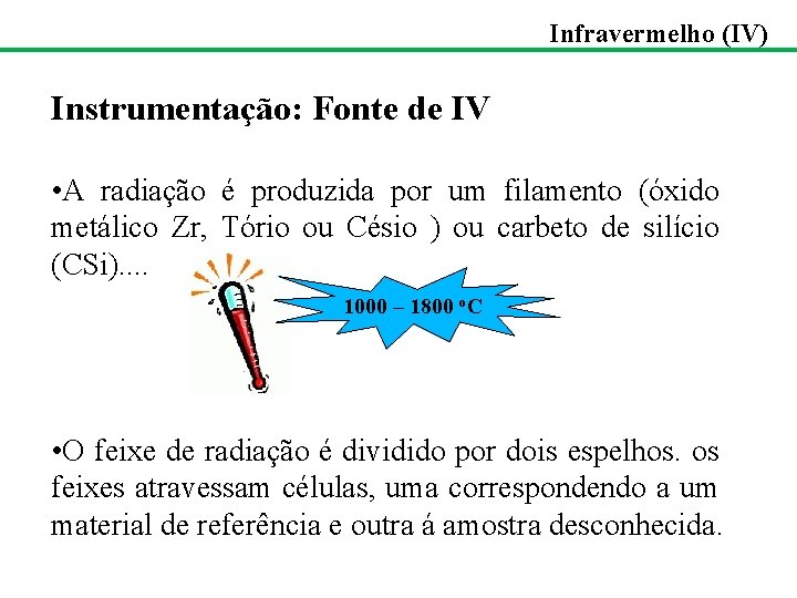 Infravermelho (IV) Instrumentação: Fonte de IV • A radiação é produzida por um filamento Infravermelho (IV) Instrumentação: Fonte de IV • A radiação é produzida por um filamento