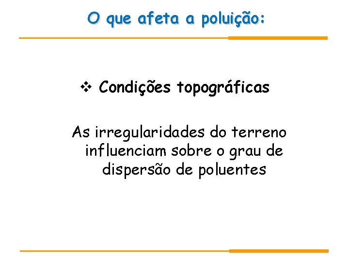O que afeta a poluição: Condições topográficas As irregularidades do terreno influenciam sobre o O que afeta a poluição: Condições topográficas As irregularidades do terreno influenciam sobre o