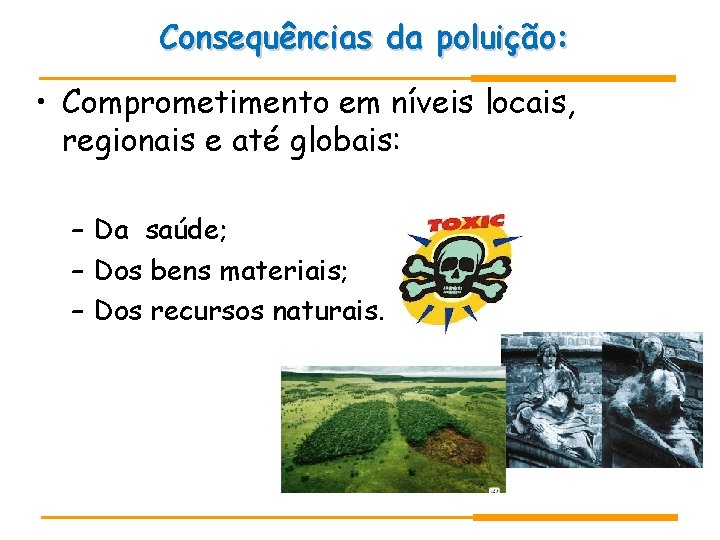 Consequências da poluição: • Comprometimento em níveis locais, regionais e até globais: – Da Consequências da poluição: • Comprometimento em níveis locais, regionais e até globais: – Da