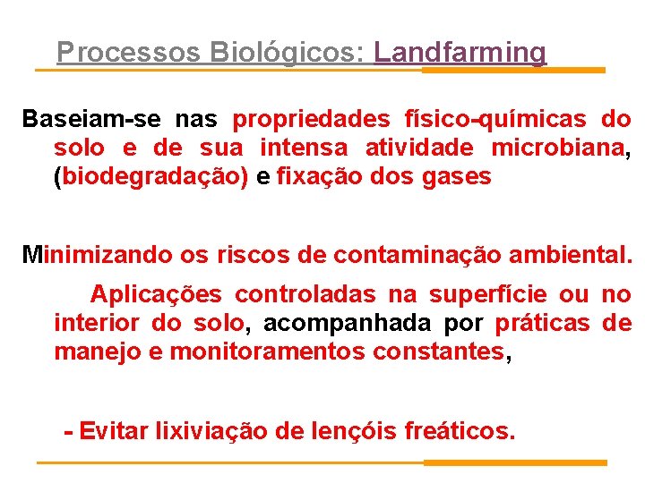 Processos Biológicos: Landfarming Baseiam-se nas propriedades físico-químicas do solo e de sua intensa atividade Processos Biológicos: Landfarming Baseiam-se nas propriedades físico-químicas do solo e de sua intensa atividade