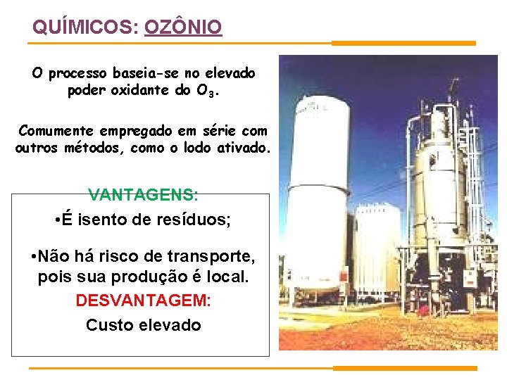 QUÍMICOS: OZÔNIO O processo baseia-se no elevado poder oxidante do O 3. Comumente empregado QUÍMICOS: OZÔNIO O processo baseia-se no elevado poder oxidante do O 3. Comumente empregado