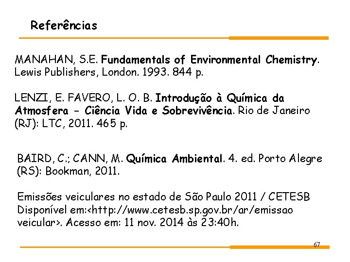 Referências MANAHAN, S. E. Fundamentals of Environmental Chemistry. Lewis Publishers, London. 1993. 844 p. Referências MANAHAN, S. E. Fundamentals of Environmental Chemistry. Lewis Publishers, London. 1993. 844 p.