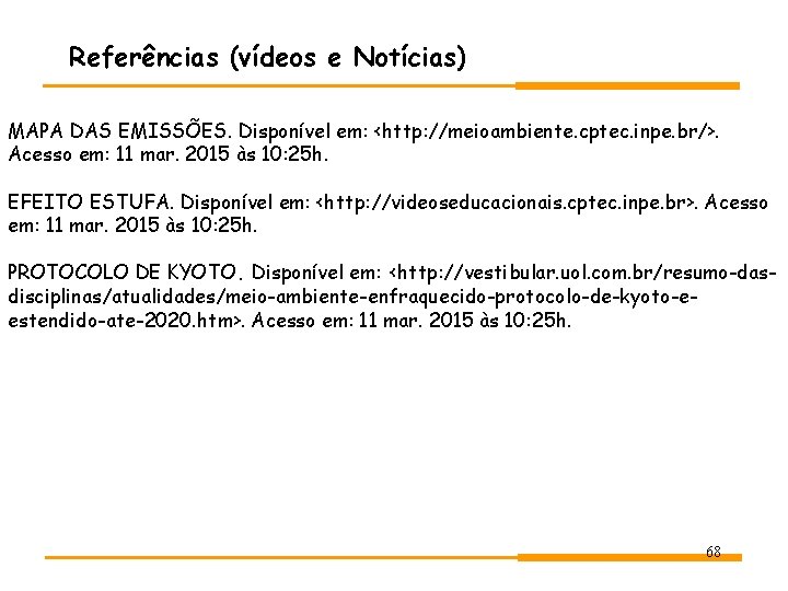 Referências (vídeos e Notícias) MAPA DAS EMISSÕES. Disponível em: <http: //meioambiente. cptec. inpe. br/>. Referências (vídeos e Notícias) MAPA DAS EMISSÕES. Disponível em: <http: //meioambiente. cptec. inpe. br/>.