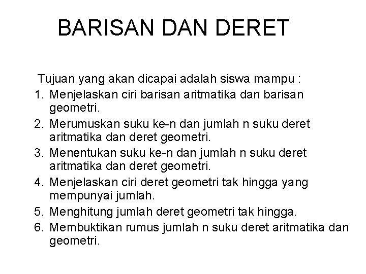 BARISAN DERET Tujuan yang akan dicapai adalah siswa mampu : 1. Menjelaskan ciri barisan